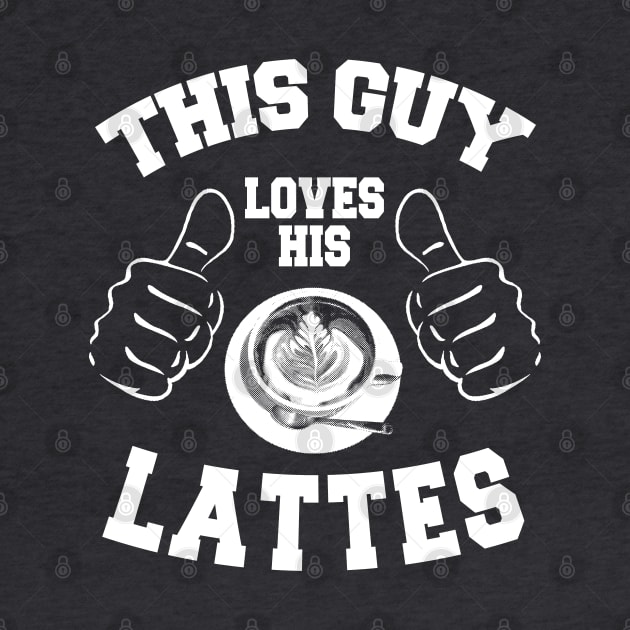 This Guy Loves His Lattes *(Personalisation available) by MarinasingerDesigns